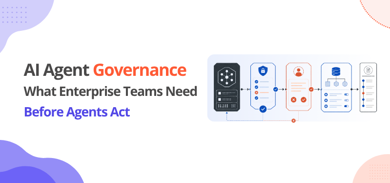 AI Agent Governance: What Enterprise Teams Need Before Agents Act
